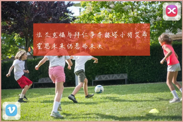 法兰克福与拜仁争夺赫塔小将艾希霍恩未来仍悬而未决